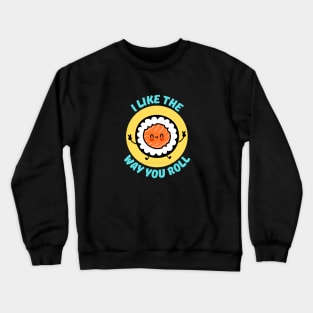 I Like The Way You Roll | Sushi Pun Crewneck Sweatshirt